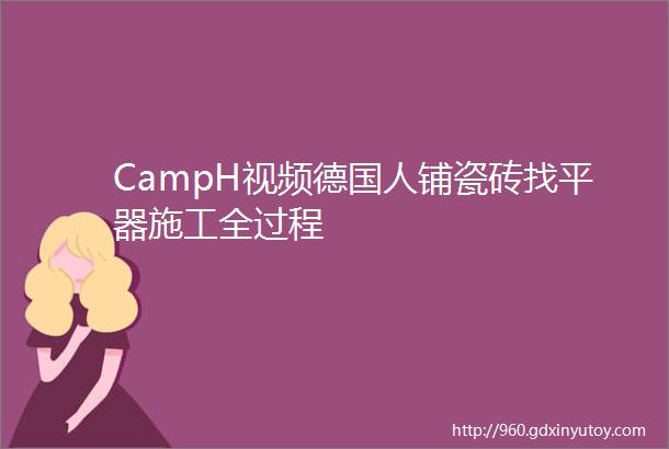 CampH视频德国人铺瓷砖找平器施工全过程