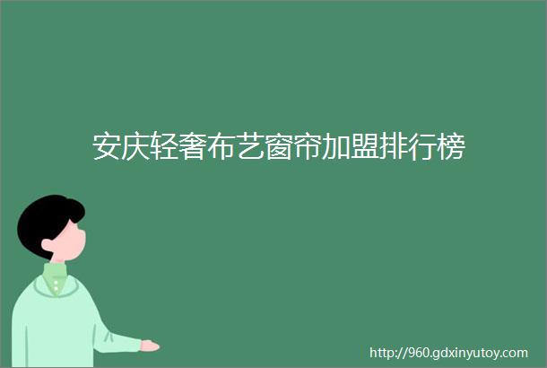 安庆轻奢布艺窗帘加盟排行榜