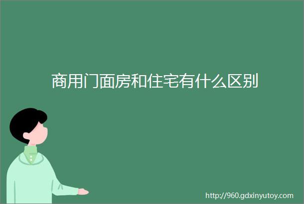 商用门面房和住宅有什么区别