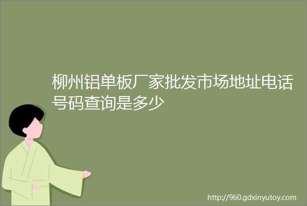 柳州铝单板厂家批发市场地址电话号码查询是多少