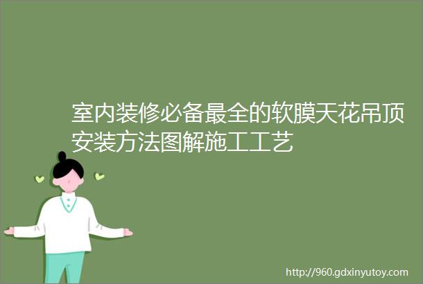 室内装修必备最全的软膜天花吊顶安装方法图解施工工艺