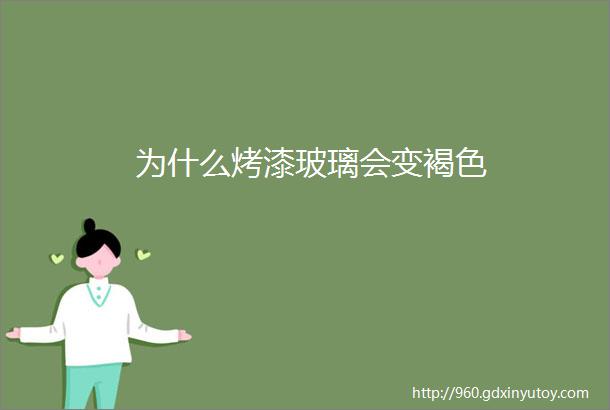 为什么烤漆玻璃会变褐色