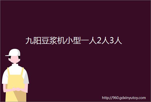 九阳豆浆机小型一人2人3人