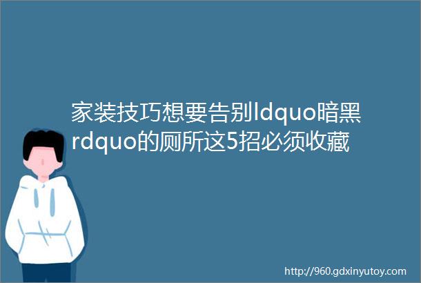 家装技巧想要告别ldquo暗黑rdquo的厕所这5招必须收藏