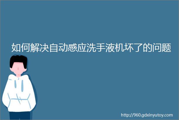 如何解决自动感应洗手液机坏了的问题